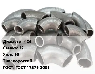 Отвод стальной 426х12 Угол:90 короткий ГОСТ: ГОСТ 17375-2001